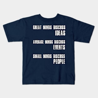 Great Minds Discuss Ideas Average Minds Discuss Events Small Minds Discuss People Kids T-Shirt